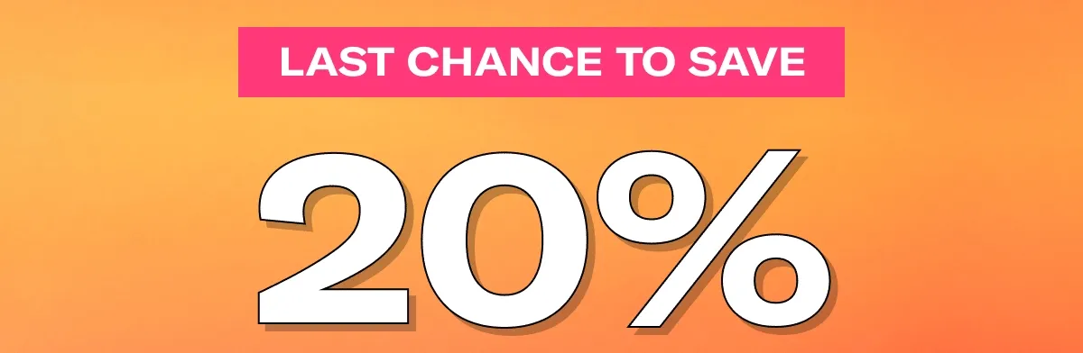 LAST CHANCE TO SAVE 20%