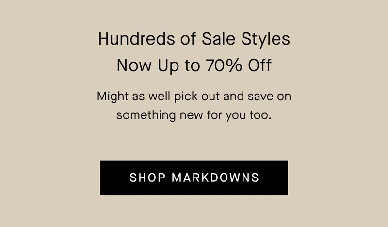 Hundreds of Sale Styles Now Up to 70% Off | Might as well pick out and save on something new for you too. | Shop Markdowns