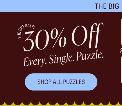 The Big Big Sale: 30% Off! Every. Single. Puzzle. Shop All Puzzles