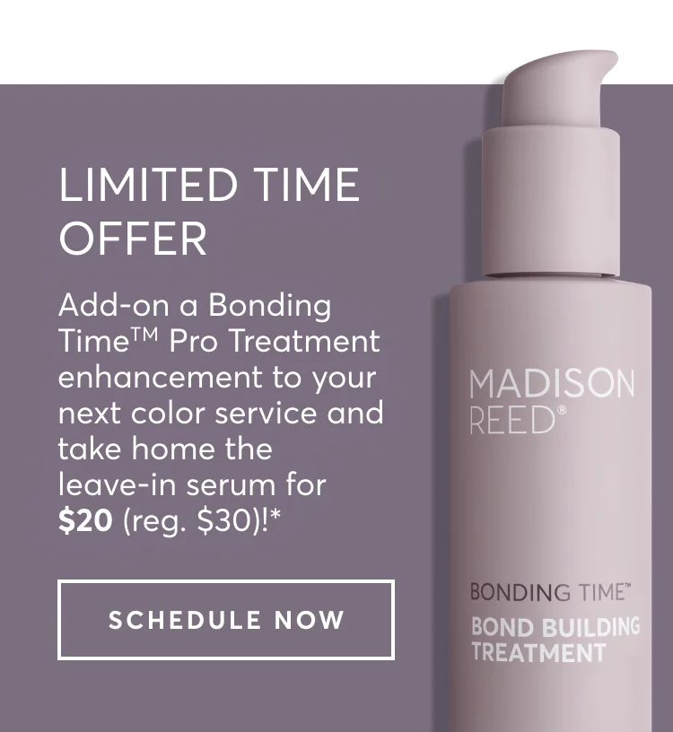 Add-on a Bonding TimeTM Pro Treatment enhancement to your next color service and take home the leave-in serum for $20 (reg. $30)!*
