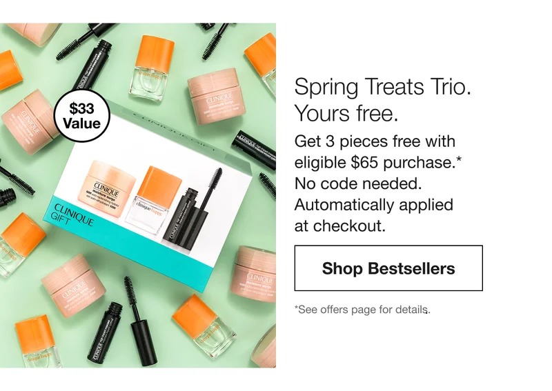 $33 Value | Spring Treats Trio. Yours free. Get 3 pieces free with eligible $65 purchase.* No code needed. Automatically applied at checkout. Shop Bestsellers | *See offers page for details.