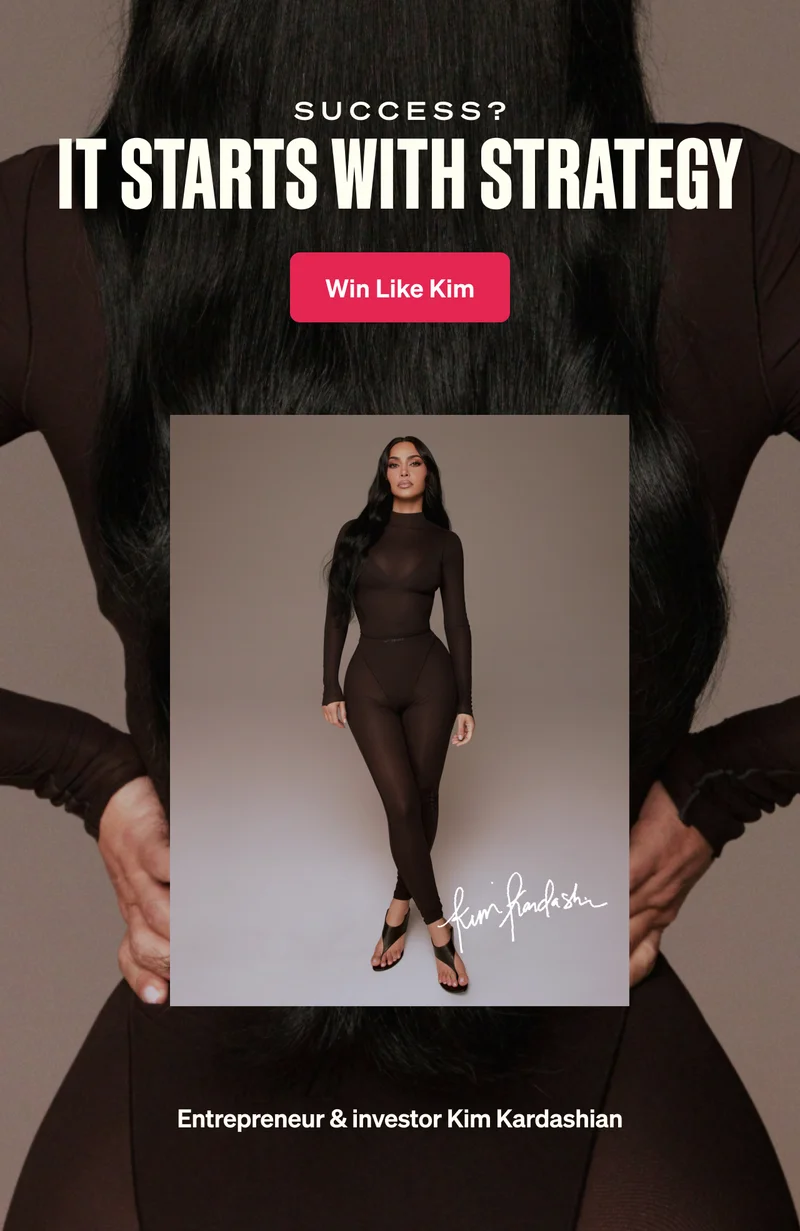 Success? IT STARTS WITH STRATEGY. Entrepreneur & investor Kim Kardashian