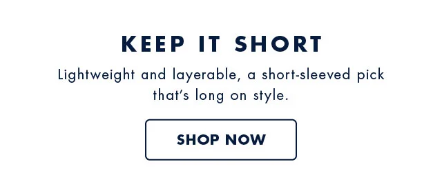 Keep it short                                            Lightweight abd layerable, a short-sleeved pick that's long on style.                                            Shop now