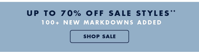 Up to 70% off sale styles*                                            100+ new markdowns added                                            Shop sale
