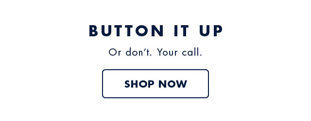 Button it up                                            Or don't. Your call.                                            Shop now