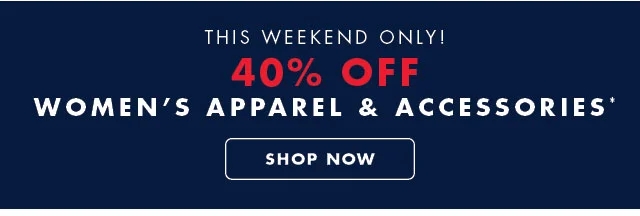 This weekend only!                                            40% off wmen's apparel & accessories*                                            Shop now