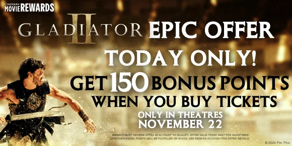 GLADIATOR II | EPIC OFFER | TODAY ONLY! GET 150 BONUS POINTS WHEN YOU BUY TICKETS