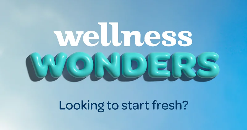Wellness Wonders - Looking to start fresh?
