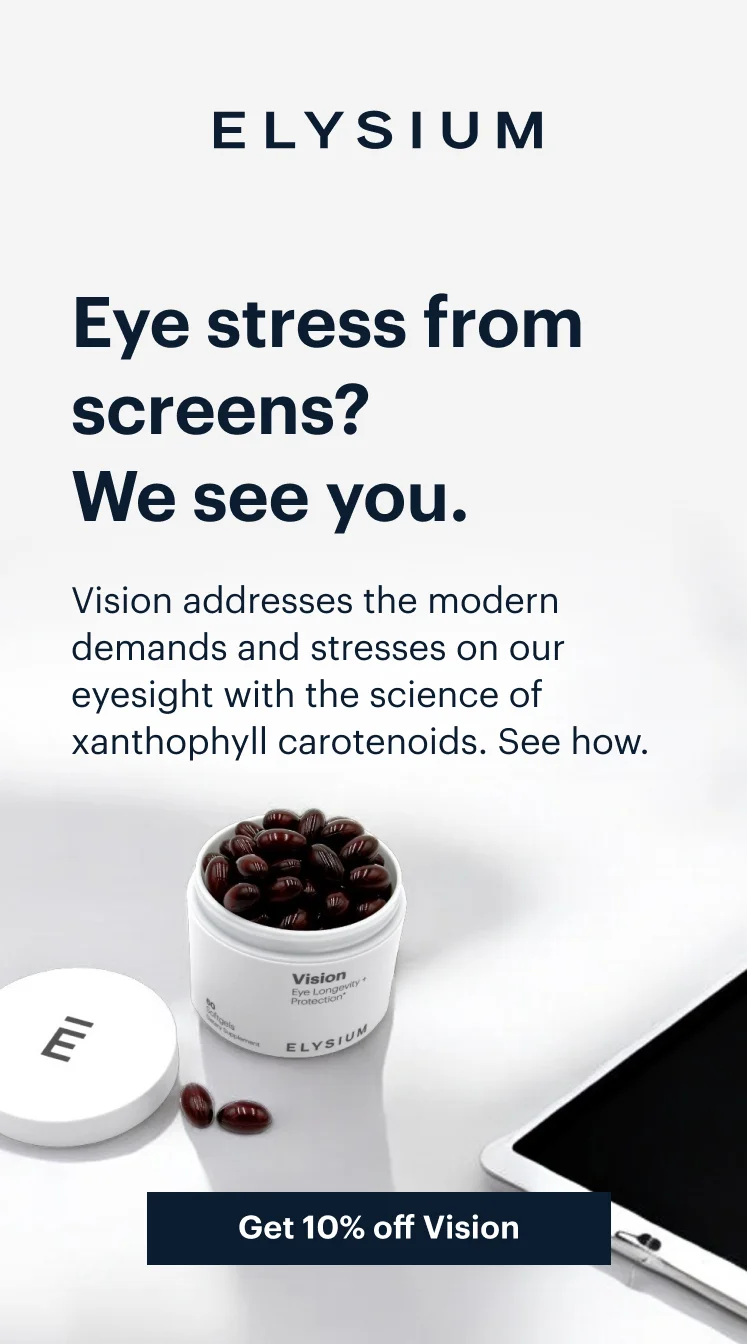 ELYSIUM | Eye stress from screens? We see you. | Vision addresses the modern demands and stresses on our eyesight with the science of xanthophyll carotenoids. See how. | Get 10% off Vision