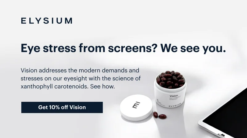 ELYSIUM | Eye stress from screens? We see you. | Vision addresses the modern demands and stresses on our eyesight with the science of xanthophyll carotenoids. See how. | Get 10% off Vision