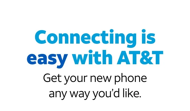 Connecting is easy with AT&T. | Get your new phone any way you’d like.