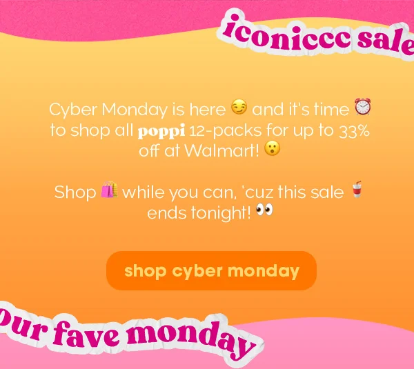 iconiccc sale | Cyber Monday is here and it's time to shop all poppi 12-packs for up to 33% off at Walmart! Shop while you can, 'cuz this sale ends tonight! shop cyber monday | our fave monday