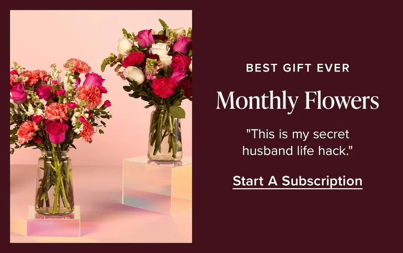 Best Gift Ever: Monthly Flowers. "This is my secret husband life hack." Start A Subscription.