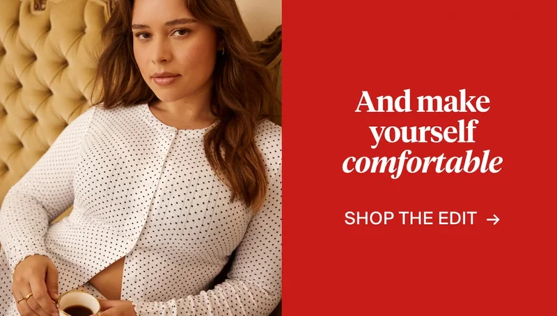 And make yourself comfortable Shop the edit ->