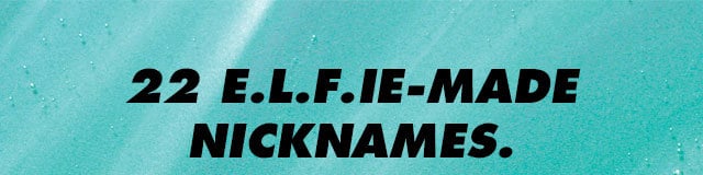 22 e.l.f.ie-made nicknames