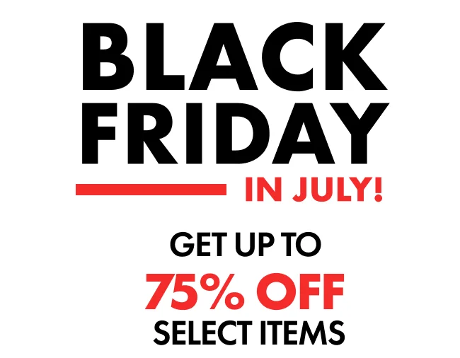 Black Friday in July. Get up to 75% Off select items