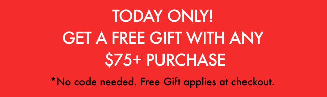 Today Only! Get a free gift with any $75+ purchase