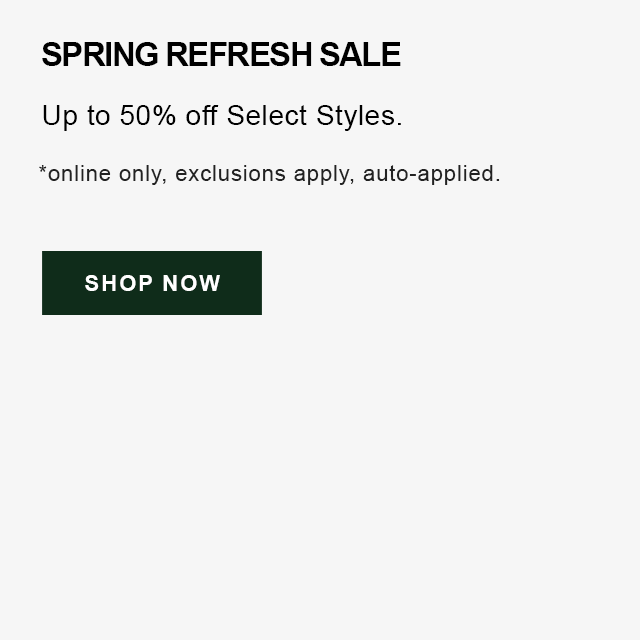 Spring Refresh Sale, Up to 50% Off Select Styles, online only, Shop Now. Exclusions apply, auto-applied.