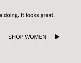 Keep doing what you’re doing. It looks great. Shop Women