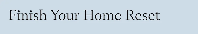 Finish Your Home Reset