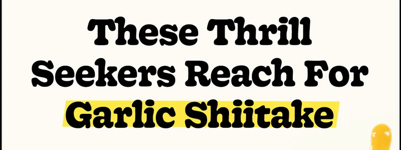 These Thrill Seekers Reach for Garlic Shiitake