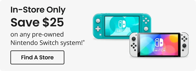 In-Store Only Save $25 on any pre-owned Nintendo Switch systems!* | Find A Store
