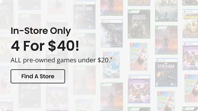 In-Store Only | 4 For $40! | ALL pre-owned games under $20.* | Find A Store