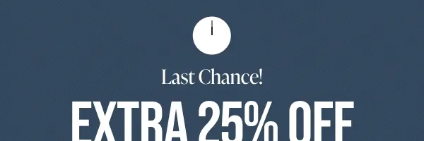Last Chance! EXTRA 25% OFF Your Purchase Ends Today