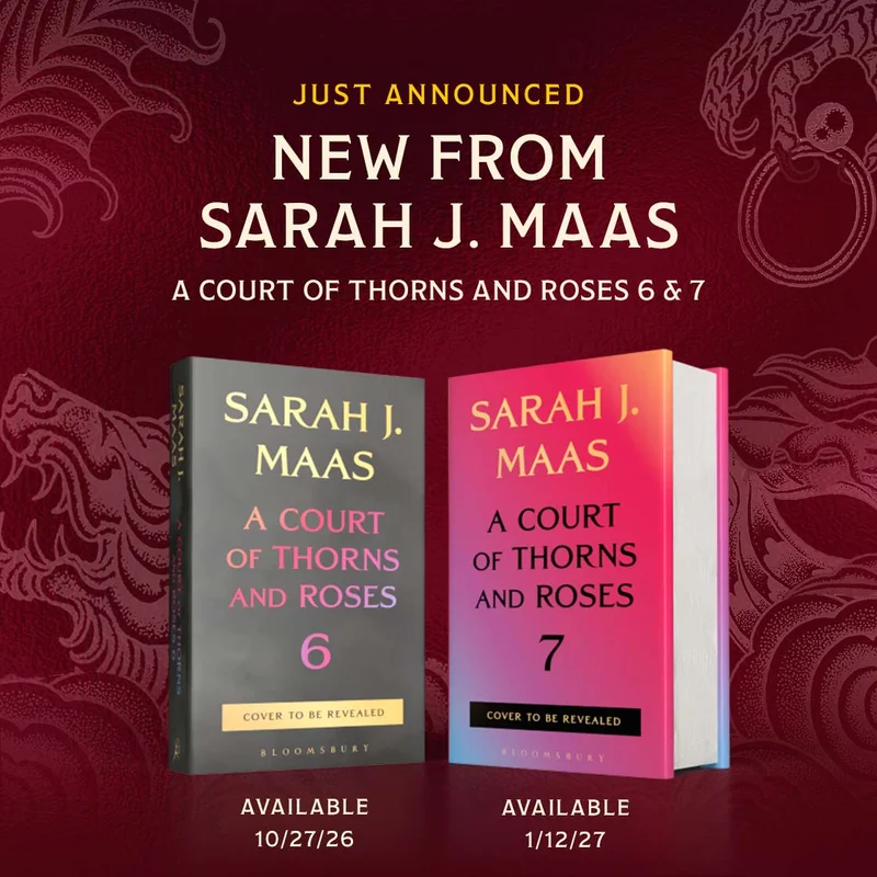 JUST ANNOUNCED| NEW FROM SARAH J. MAAS: A COURT OF THORNS AND ROSES 6 [Available 10/27/26] & 7 [Available 1/12/27]