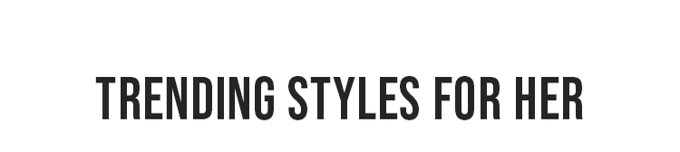 TRENDING STYLES FOR HER