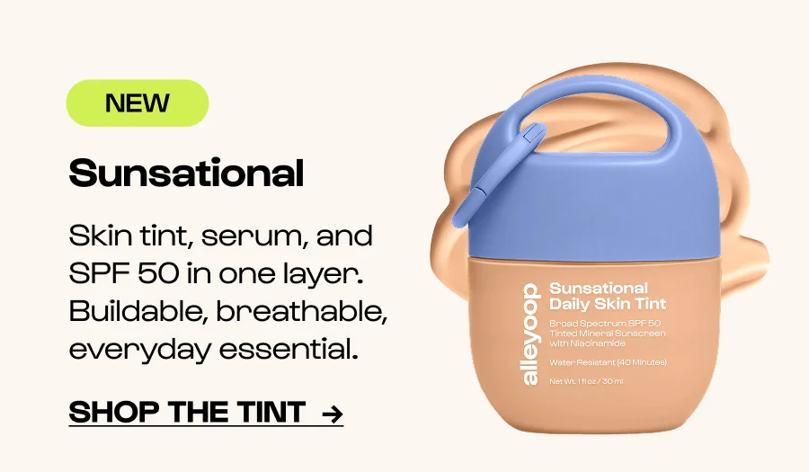 NEW - Sunsational - Skin tint, serum, and SPF 50 in one layer. Buildable, breathable, everyday essential. - Click to Shop the tint  →