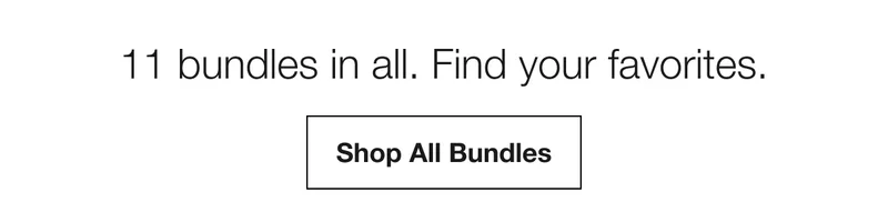 11 bundles in all. Find your favorites. | Shop All Bundles
