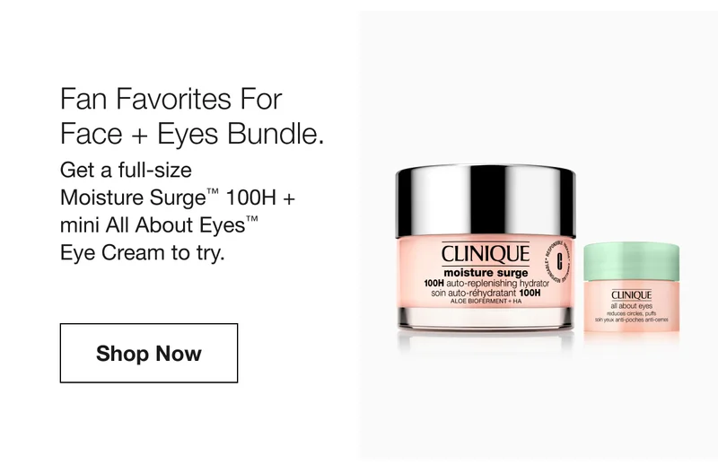 Fan Favorites For Face + Eyes Bundle. | Get a full-size Moisture Surge™ 100H + mini All About Eyes™ Eye Cream to try. | Shop Now