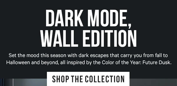 Dark Mode, Wall Edition: Set the mood this season with dark escapes that carry you from fall to Halloween and beyond, all inspired by the Color of the Year: Future Dusk.