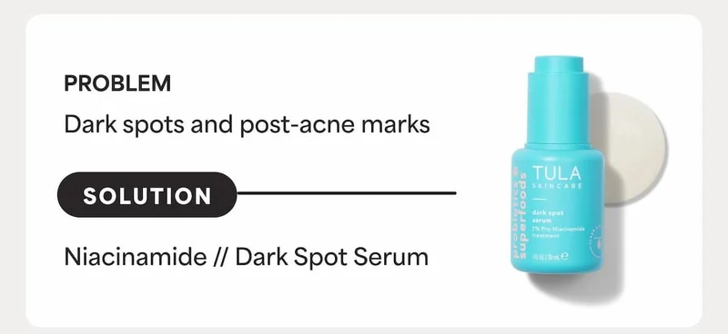 PROBLEM Dark spots and post-acne marks SOLUTION: Niacinamide // Dark Spot Serum