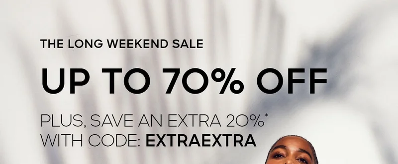 THE LONG WEEKEND SALE UP TO 70% OFF PLUS, SAVE AN EXTRA 20%* WITH CODE: discount code