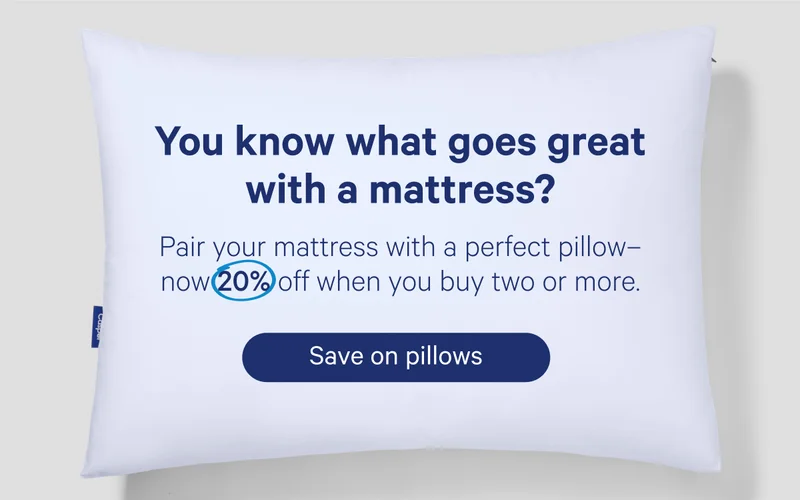 You know what goes great with a mattress? Pair your mattress with a perfect pillow-now 20% off when you buy two or more.