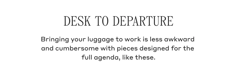 Desk To Departure Bringing your luggage to work is less awkward and cumbersome with pieces designed for the full agenda, like these.