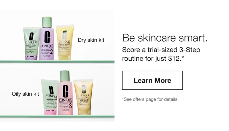 Dry skin kit Oily skin kit Be skincare smart. Score a trial-sized 3-Step routine for just $12.* Learn More *See offers page for details.