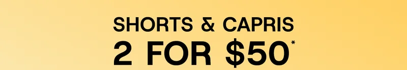 Shorts & Capris 2 For $50*