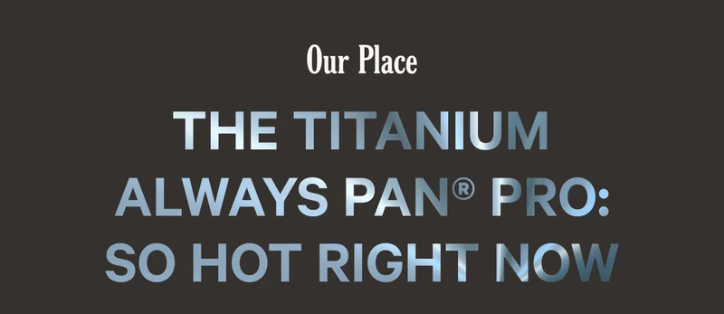 Our Place - The Titanium Always Pan Pro is so hot right now