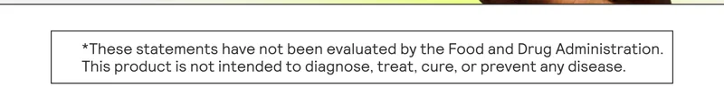 These statements have not been evaluated by the Food and Drug Administratoin. This product is not intended to diagnose, treat, cure, or prevent any disease.