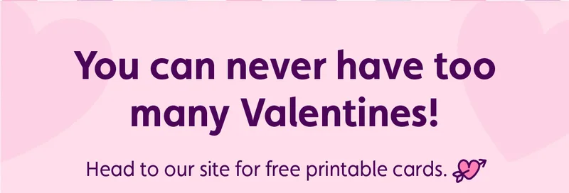 You can never have too many Valentines! Head to our site for free printable cards.