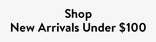 Shop New Arrivals Under $100
