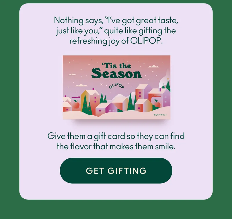 Nothing says, "I've got great taste, just like you," quite like gifting the refreshing joy of OLIPOP. Give them a gift card so they can find the flavor that makes them smile.
