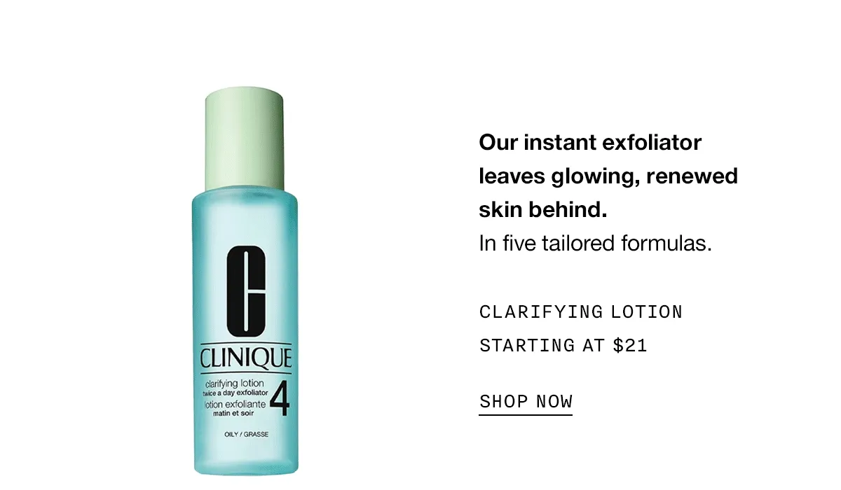 Our instant exfoliator leaves glowing, renewed skin behind. In five tailored formulas. Clarifying Lotion Starting at $21 Shop Now