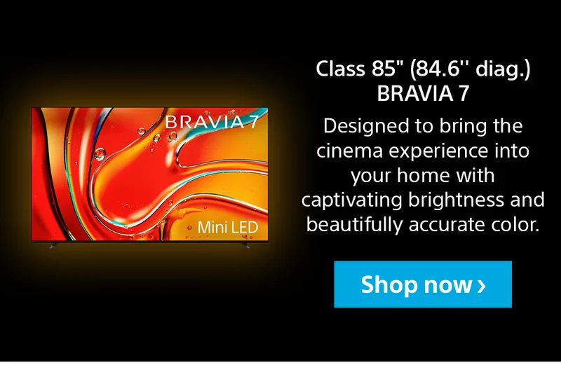 Class 85" (84.6" diag.) BRAVIA 7 | Designed to bring the cinema experience into your home with captivating brightness and beautifully accurate color. | Shop now