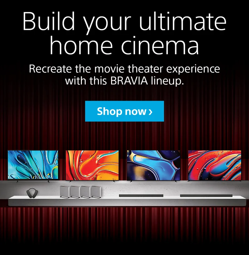 Build your ultimate home cinema | Recreate the movie theater experience with this BRAVIA lineup. | Shop now