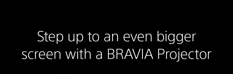 Step up to an even bigger screen with a BRAVIA projector