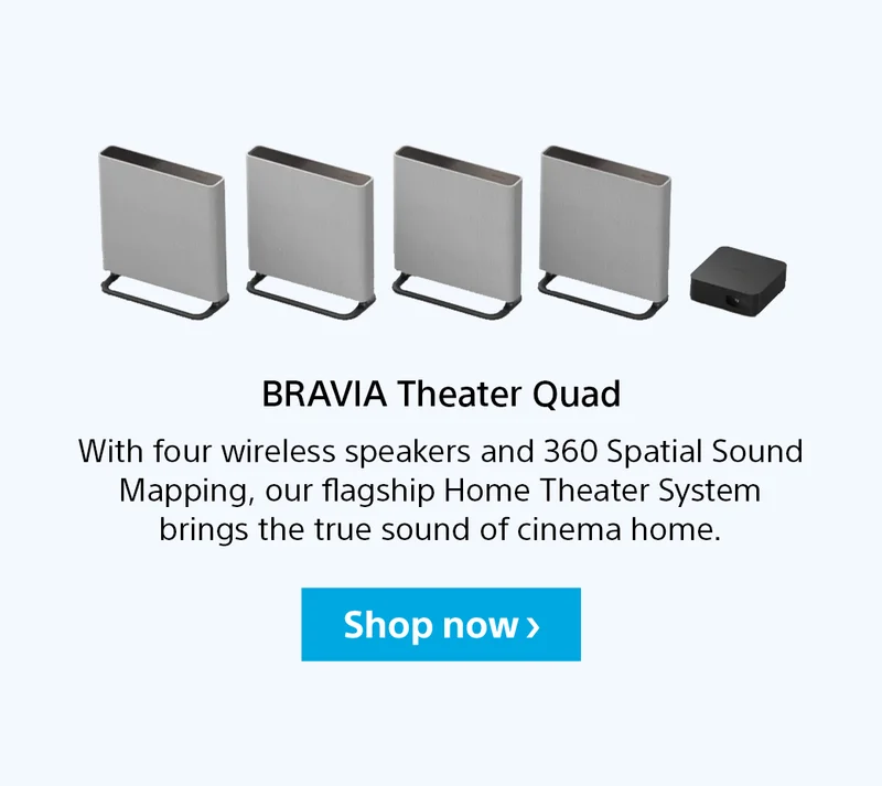 BRAVIA Theater Quad | With four wireless speakers and 360 Spatial Sound Mapping, our flagship Home Theater System brings the true sound of cinema home. | Shop now